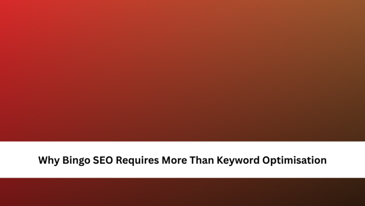 Why Bingo SEO Requires More Than Keyword Optimisation